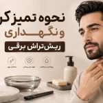 نحوه تمیز کردن و نگهداری ریش‌تراش برقی